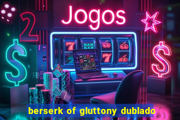 berserk of gluttony dublado